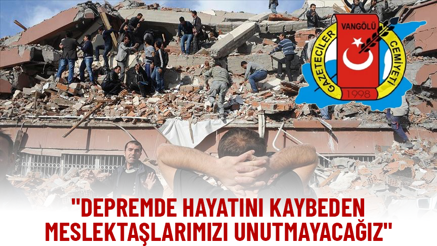 Vangölü Gazeteciler Cemiyeti: “Depremde hayatını kaybeden meslektaşlarımızı unutmayacağız”