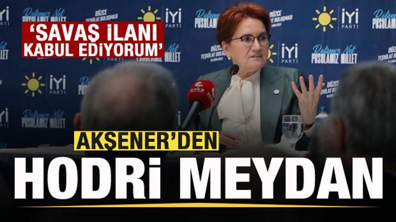 Akşener’den hodri meydan! Savaş ilanı kabul ediyorum