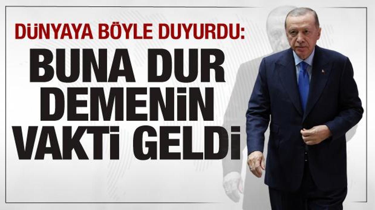 Erdoğan dünyaya duyurdu: Buna dur demenin vakti geldi!