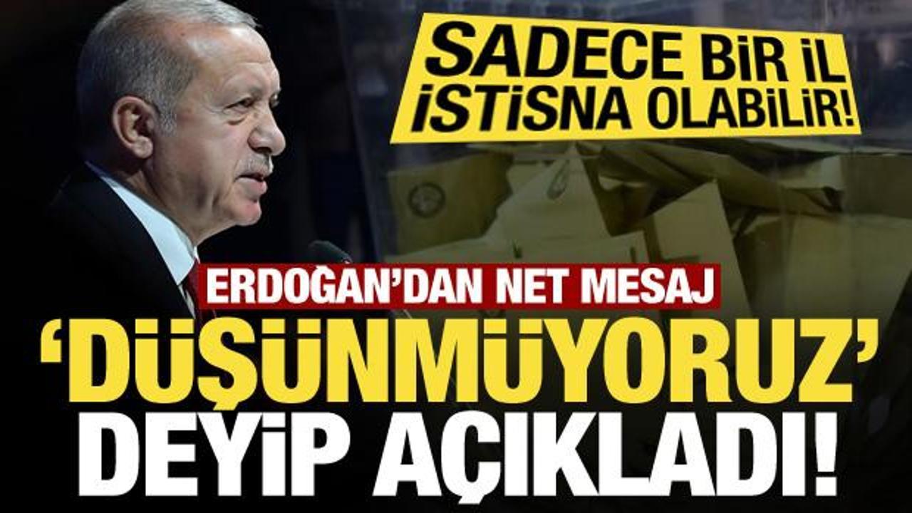 Erdoğan’dan net mesaj: ‘Düşünmüyoruz’ deyip açıkladı! Sadece bir il istisna olabilir…