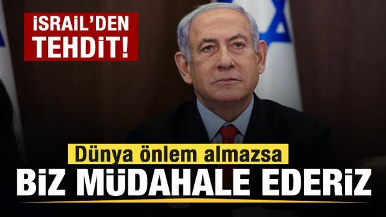 İsrail tehdit etti: Dünya önlem almazsa biz müdahale ederiz!