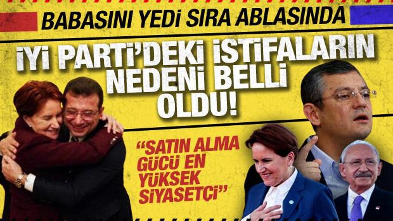 İYİ Parti’deki istifaların nedeni belli oldu: İmamoğlu satın alma gücü en yüksek siyasetçi
