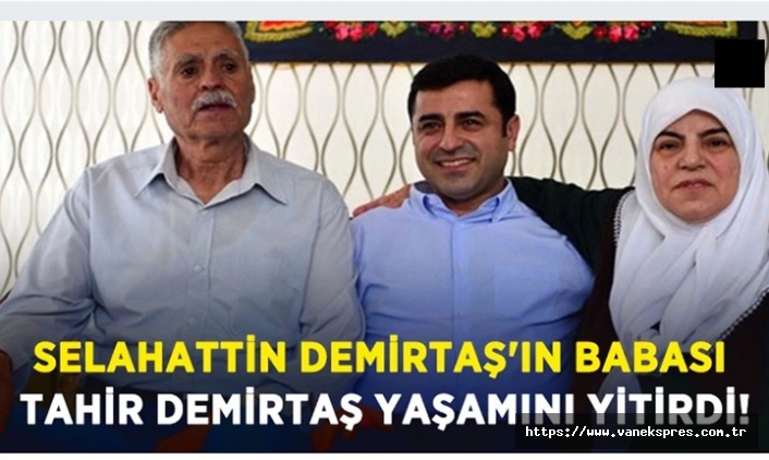 Selahattin Demirtaş’ın babası Tahir Demirtaş hayatını kaybetti