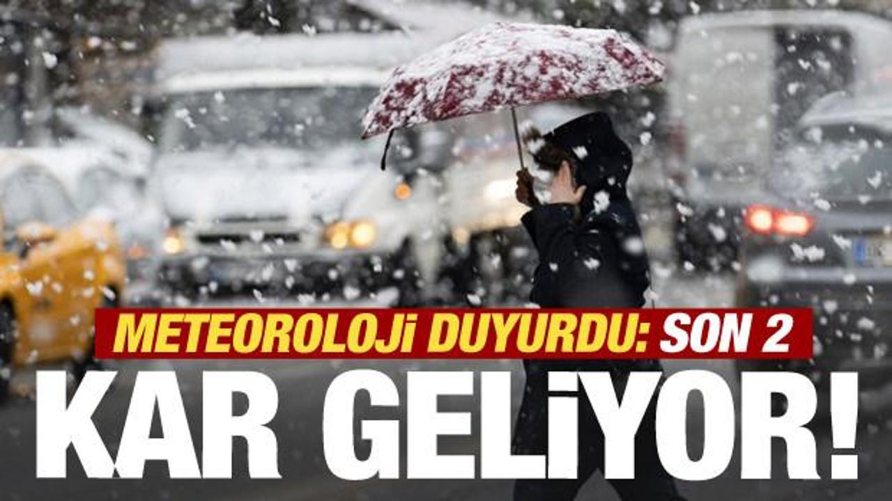 Son 2 gün! Meteoroloji duyurdu! Kar geliyor…