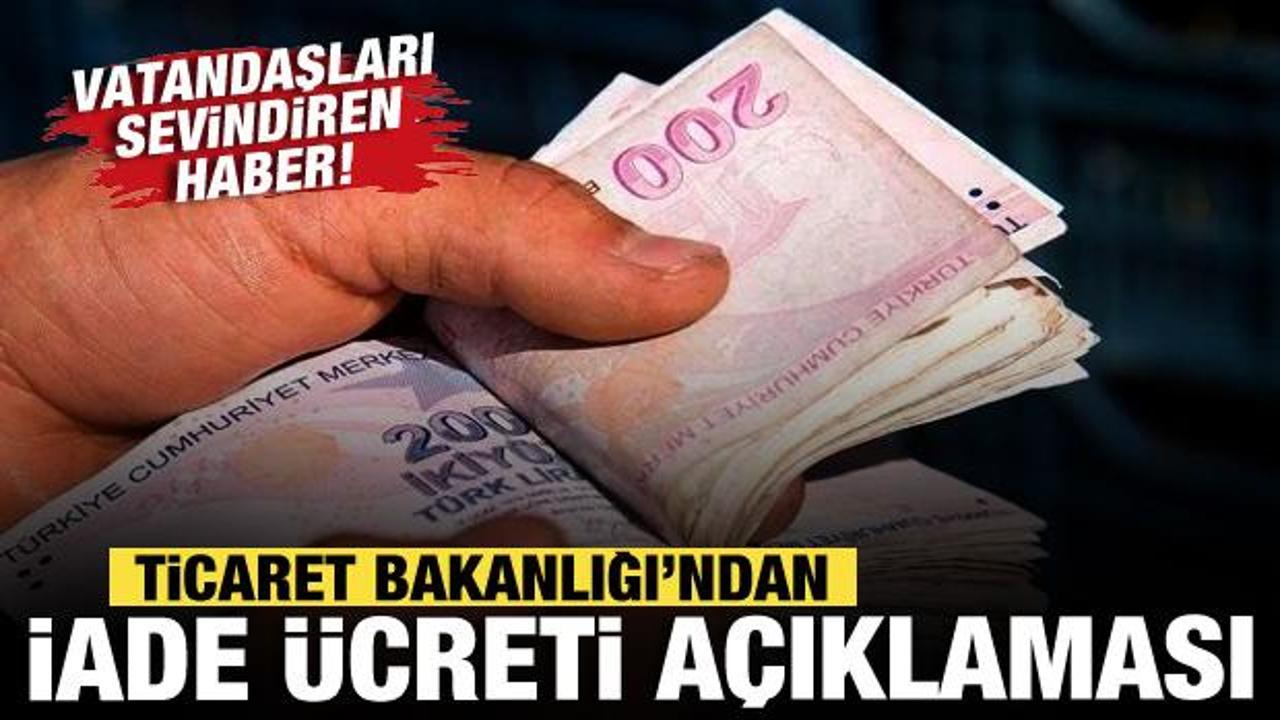Ticaret Bakanlığı’ndan iade ücreti açıklaması! Tüketiciyi sevindiren haber