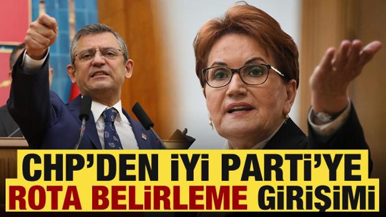 CHP’den İYİ Parti’ye rota belirleme girişimi!