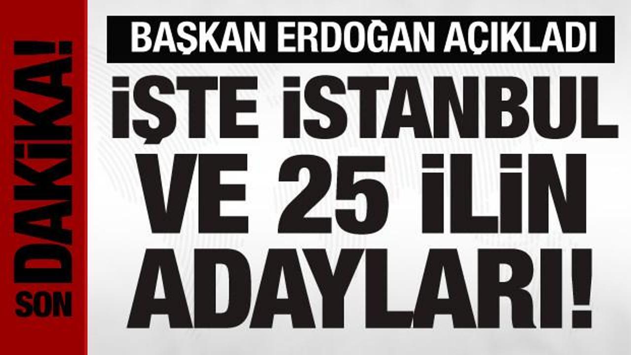 Son Dakika: Cumhurbaşkanı Erdoğan, İstanbul ve 25 ilin adaylarını açıkladı