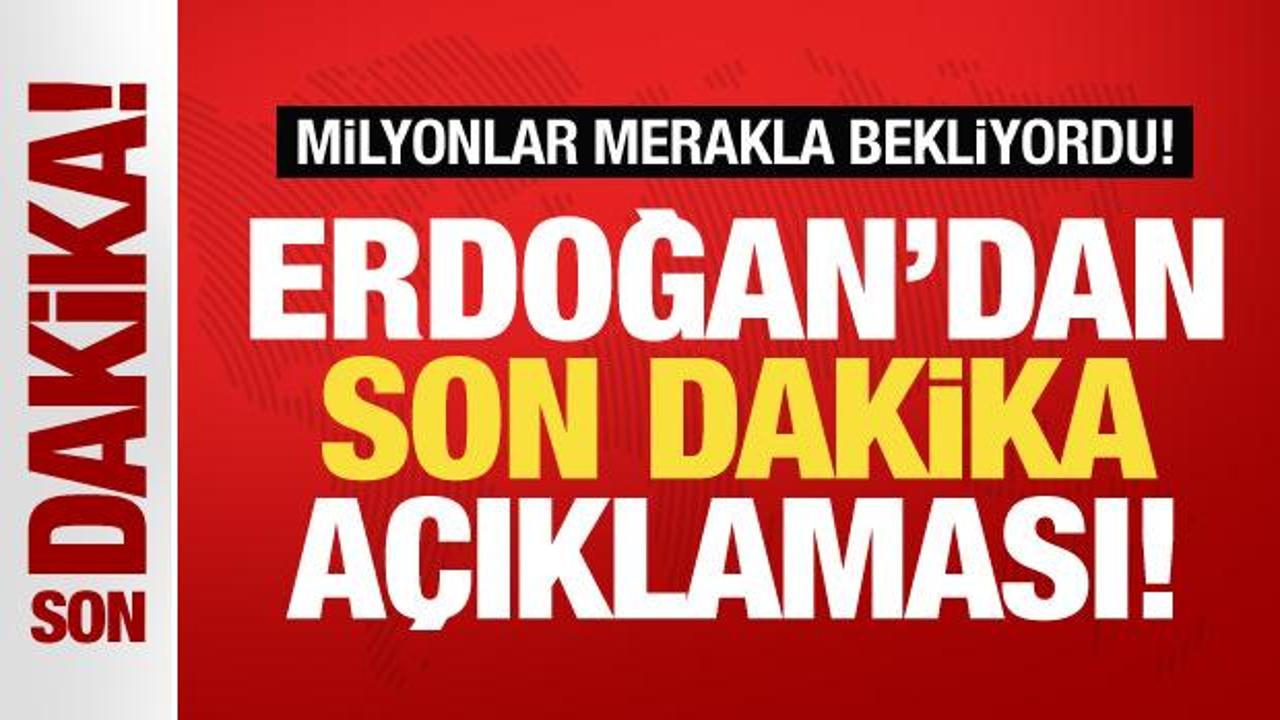 Cumhurbaşkanı Erdoğan’dan son dakika açıklaması
