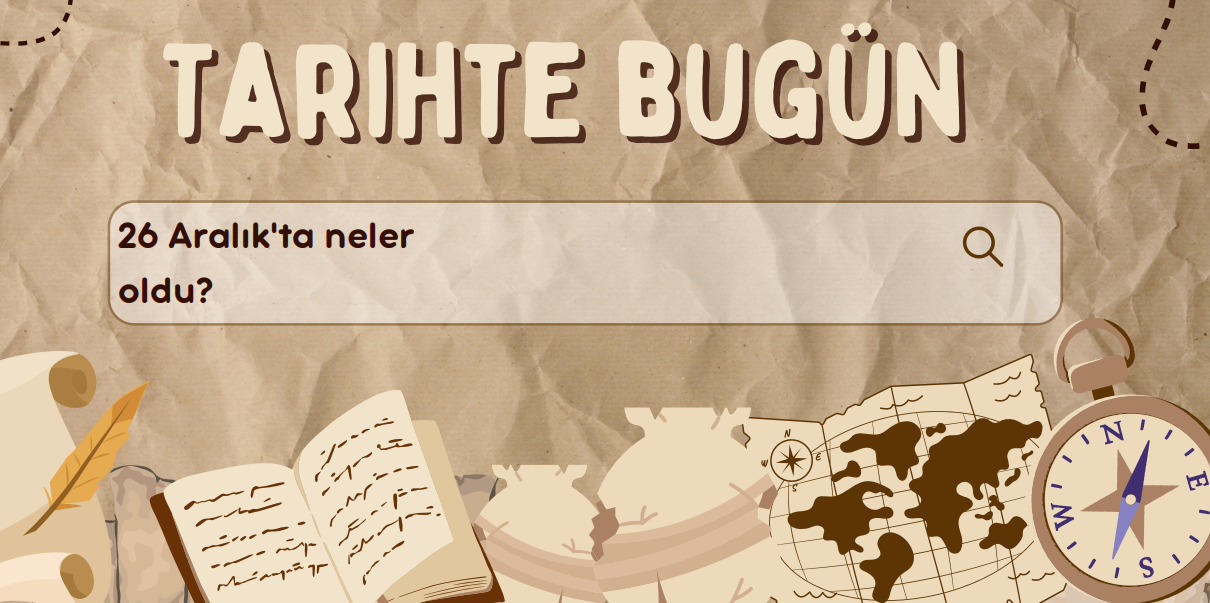 26 Aralık Tarihinde Dünyada ve Türkiye’de Yaşanan Önemli Olaylar